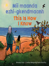Book Cover: Mii maanda ezhi-gkendmaanh / This Is How I Know